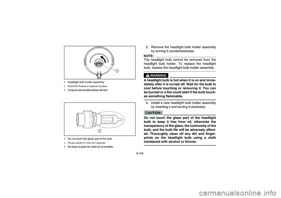 YAMAHA BRUIN 350 4WD 2006  Manuale de Empleo (in Spanish) 8-109 1. Headlight bulb holder assembly
1. Ensemble fixation d’ampoule de phare
1. Conjunto del portabombillas del faro
1. Do not touch the glass part of the bulb.
1. Ne pas toucher le verre de l’