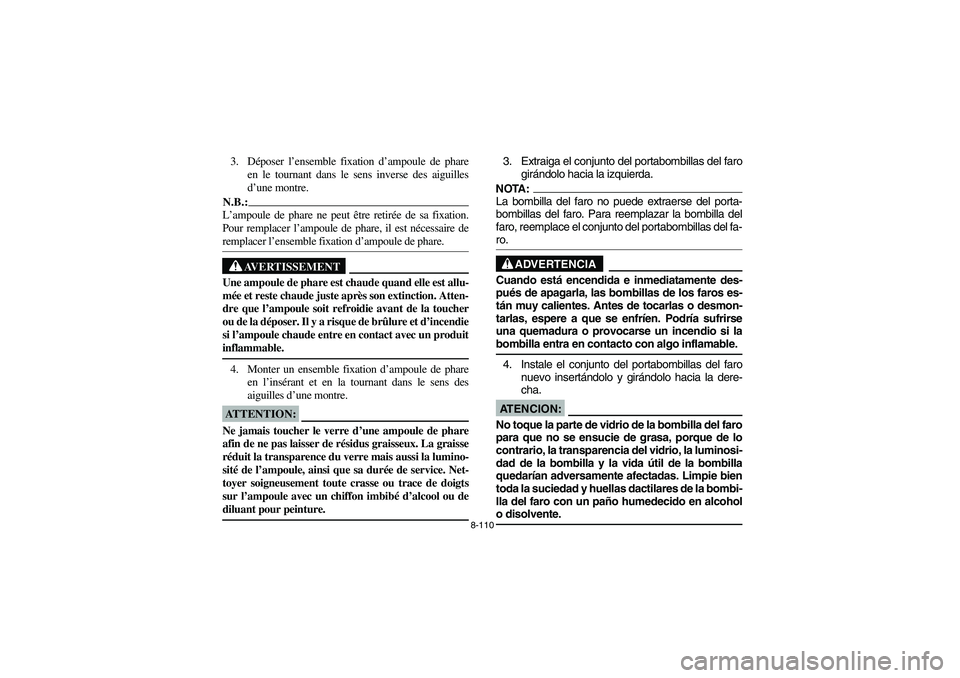YAMAHA BRUIN 350 4WD 2006  Manuale de Empleo (in Spanish) 8-110
3. Déposer l’ensemble fixation d’ampoule de phare
en le tournant dans le sens inverse des aiguilles
d’une montre.N.B.:_ L’ampoule de phare ne peut être retirée de sa fixation.
Pour re