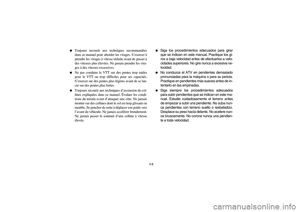 YAMAHA BRUIN 350 4WD 2006  Manuale de Empleo (in Spanish) 2-8 
Toujours recourir aux techniques recommandées
dans ce manuel pour aborder les virages. S’exercer à
prendre les virages à vitesse réduite avant de passer à
des vitesses plus élevées. Ne 