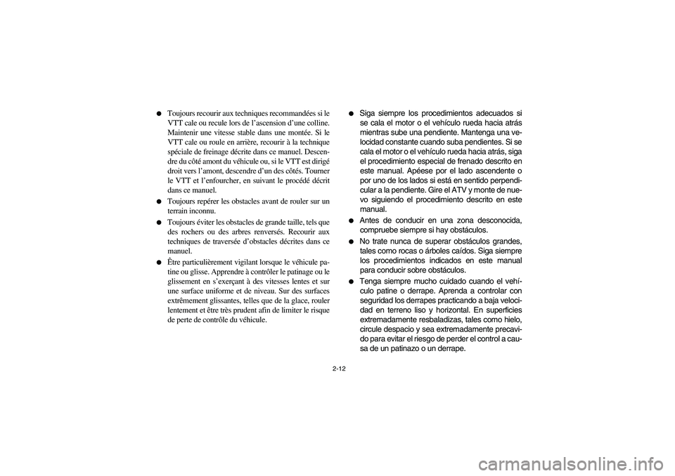 YAMAHA BRUIN 350 4WD 2006  Manuale de Empleo (in Spanish) 2-12 
Toujours recourir aux techniques recommandées si le
VTT cale ou recule lors de l’ascension d’une colline.
Maintenir une vitesse stable dans une montée. Si le
VTT cale ou roule en arrière