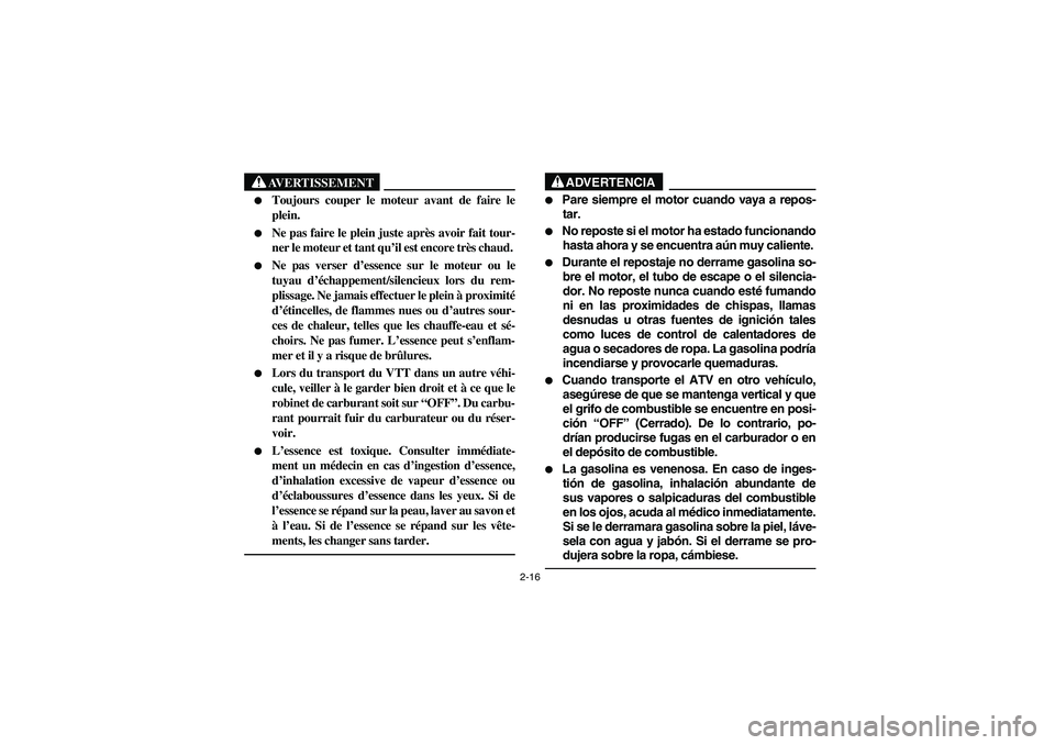 YAMAHA BRUIN 350 4WD 2006  Notices Demploi (in French) 2-16
AVERTISSEMENT
_ 
Toujours couper le moteur avant de faire le
plein. 

Ne pas faire le plein juste après avoir fait tour-
ner le moteur et tant qu’il est encore très chaud. 

Ne pas verser 