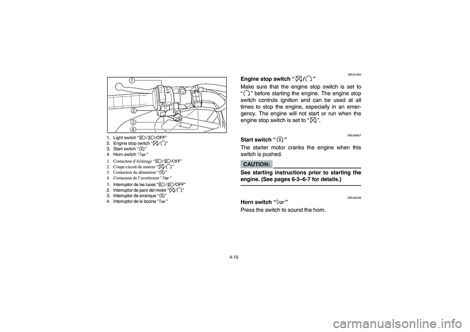 YAMAHA BRUIN 350 4WD 2006  Owners Manual 4-15 1. Light switch “//OFF”
2. Engine stop switch “/”
3. Start switch “”
4. Horn switch “”
1. Contacteur d’éclairage “//OFF”
2. Coupe-circuit du moteur “/”
3. Contacteur du