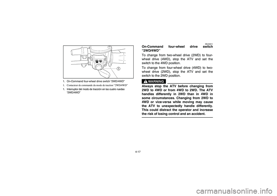 YAMAHA BRUIN 350 4WD 2006 Notices Demploi (in French) 4-17 1. On-Command four-wheel drive switch “2WD/4WD”
1. Contacteur de commande du mode de traction “2WD/4WD”
1. Interruptor del modo de tracción en las cuatro ruedas
“2WD/4WD”
EBU00611
O YAMAHA BRUIN 350 4WD 2006 Notices Demploi (in French) 4-17 1. On-Command four-wheel drive switch “2WD/4WD”
1. Contacteur de commande du mode de traction “2WD/4WD”
1. Interruptor del modo de tracción en las cuatro ruedas
“2WD/4WD”
EBU00611
O