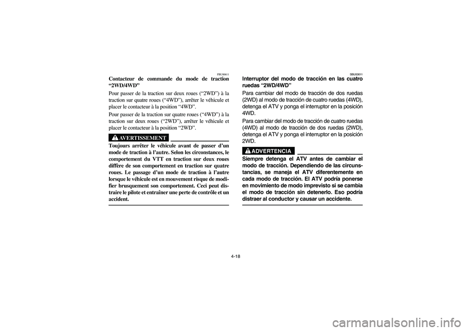 YAMAHA BRUIN 350 4WD 2006 Notices Demploi (in French) 4-18
FBU00611
Contacteur de commande du mode de traction
“2WD/4WD”
Pour passer de la traction sur deux roues (“2WD”) à la
traction sur quatre roues (“4WD”), arrêter le véhicule et
place YAMAHA BRUIN 350 4WD 2006 Notices Demploi (in French) 4-18
FBU00611
Contacteur de commande du mode de traction
“2WD/4WD”
Pour passer de la traction sur deux roues (“2WD”) à la
traction sur quatre roues (“4WD”), arrêter le véhicule et
place