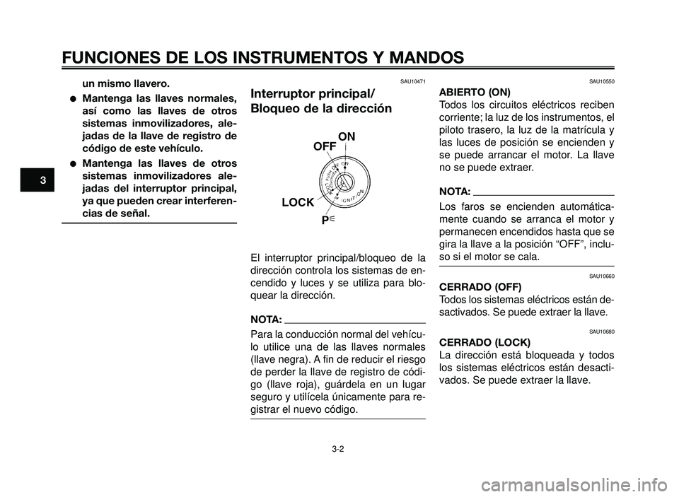 YAMAHA BT1100 2006  Manuale de Empleo (in Spanish) FUNCIONES DE LOS INSTRUMENTOS Y MANDOS
3-2
1
2
3
4
5
6
7
8
9
10
un mismo llavero.
Mantenga las llaves normales,
así como las llaves de otros
sistemas inmovilizadores, ale-
jadas de la llave de regis