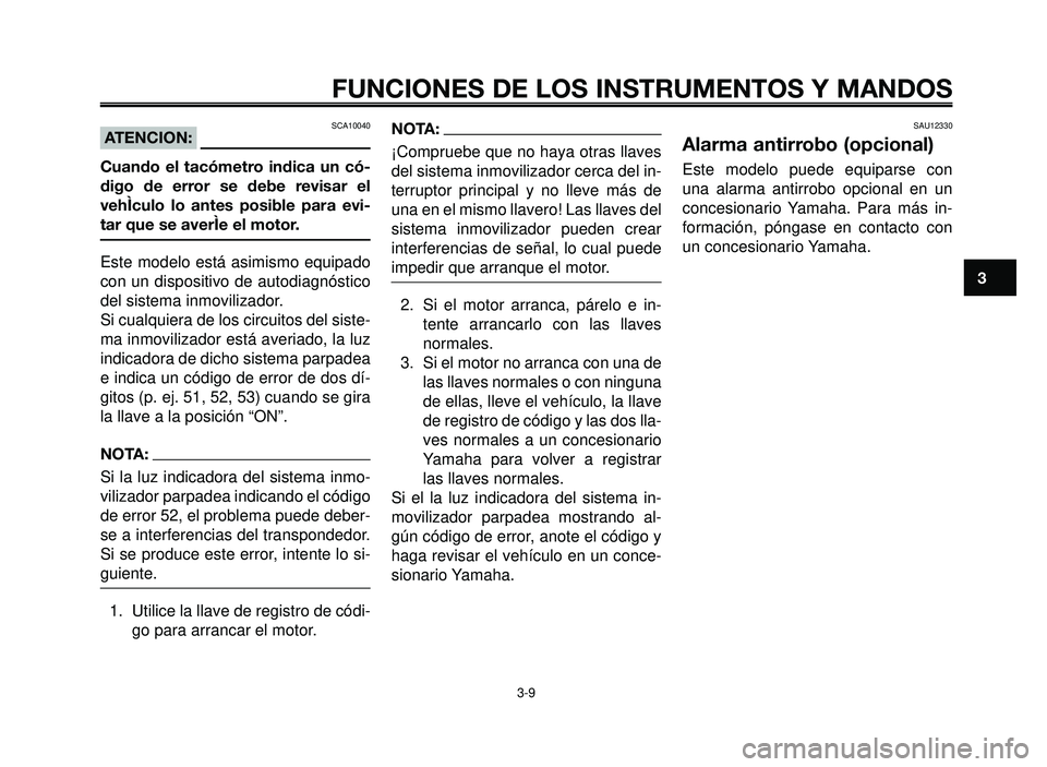 YAMAHA BT1100 2006 Manuale de Empleo (in Spanish) 1
2
3
4
5
6
7
8
9
10
FUNCIONES DE LOS INSTRUMENTOS Y MANDOS
3-9
SCA10040ATENCION:
Cuando el tacómetro indica un có-
digo de error se debe revisar el
vehÌculo lo antes posible para evi-
tar que se a YAMAHA BT1100 2006 Manuale de Empleo (in Spanish) 1
2
3
4
5
6
7
8
9
10
FUNCIONES DE LOS INSTRUMENTOS Y MANDOS
3-9
SCA10040ATENCION:
Cuando el tacómetro indica un có-
digo de error se debe revisar el
vehÌculo lo antes posible para evi-
tar que se a