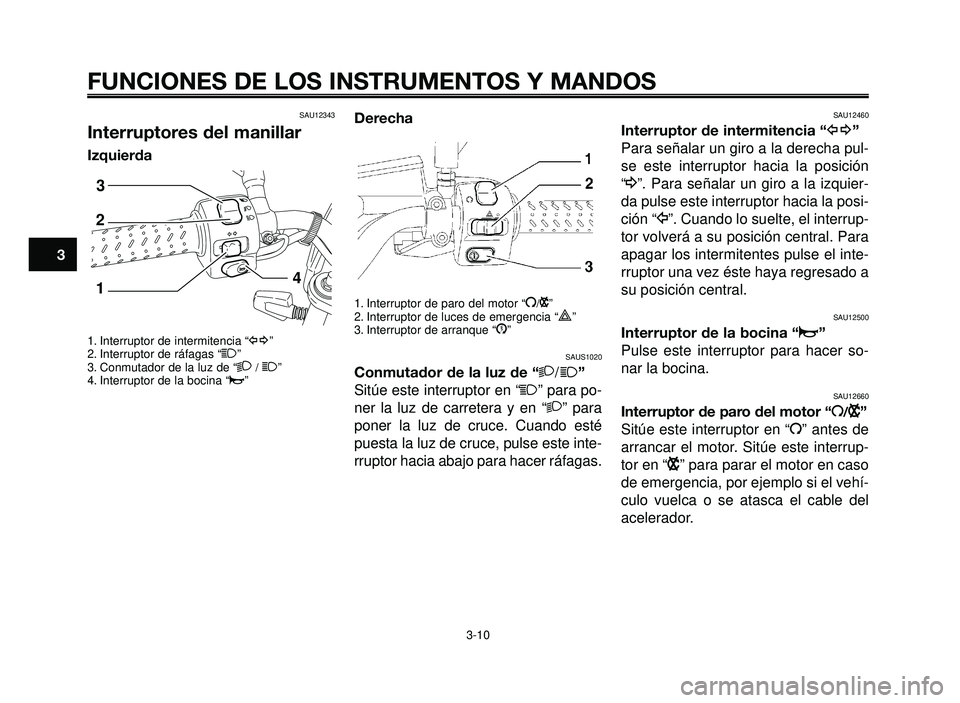 YAMAHA BT1100 2006 Manuale de Empleo (in Spanish) FUNCIONES DE LOS INSTRUMENTOS Y MANDOS
3-10
1
2
3
4
5
6
7
8
9
10
SAU12343
Interruptores del manillar
Izquierda
1. Interruptor de intermitencia “y”
2. Interruptor de ráfagas “1”
3. Conmutador YAMAHA BT1100 2006 Manuale de Empleo (in Spanish) FUNCIONES DE LOS INSTRUMENTOS Y MANDOS
3-10
1
2
3
4
5
6
7
8
9
10
SAU12343
Interruptores del manillar
Izquierda
1. Interruptor de intermitencia “y”
2. Interruptor de ráfagas “1”
3. Conmutador