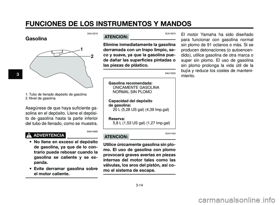 YAMAHA BT1100 2006 Manuale de Empleo (in Spanish) FUNCIONES DE LOS INSTRUMENTOS Y MANDOS
3-14
1
2
3
4
5
6
7
8
9
10
SAU13210
Gasolina
1. Tubo de llenado depósito de gasolina
2. Nivel de gasolina
Asegúrese de que haya suficiente ga-
solina en el dep YAMAHA BT1100 2006 Manuale de Empleo (in Spanish) FUNCIONES DE LOS INSTRUMENTOS Y MANDOS
3-14
1
2
3
4
5
6
7
8
9
10
SAU13210
Gasolina
1. Tubo de llenado depósito de gasolina
2. Nivel de gasolina
Asegúrese de que haya suficiente ga-
solina en el dep