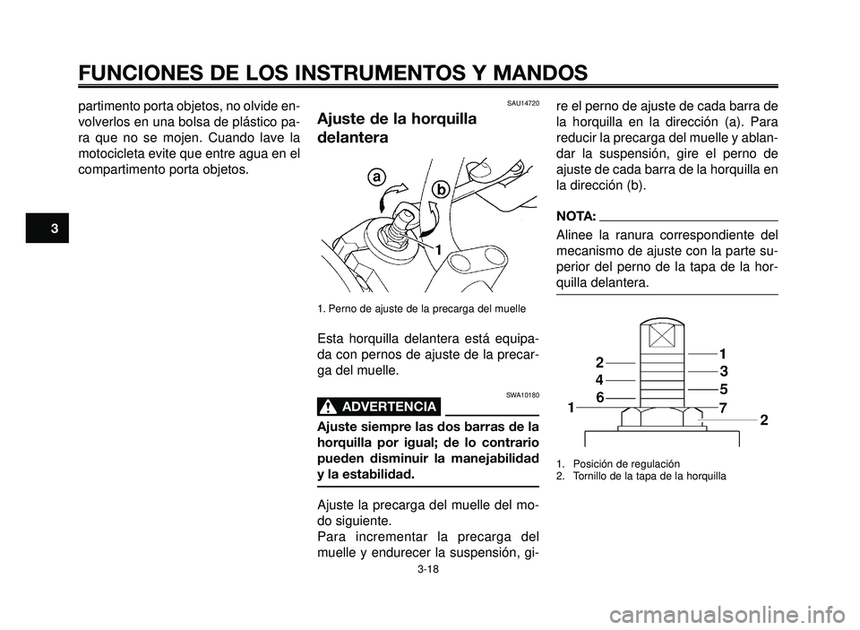 YAMAHA BT1100 2006  Manuale de Empleo (in Spanish) FUNCIONES DE LOS INSTRUMENTOS Y MANDOS
3-18
1
2
3
4
5
6
7
8
9
10
partimento porta objetos, no olvide en-
volverlos en una bolsa de plástico pa-
ra que no se mojen. Cuando lave la
motocicleta evite qu