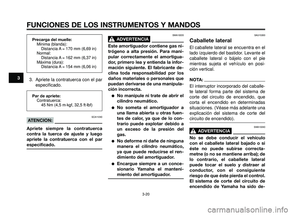 YAMAHA BT1100 2006  Manuale de Empleo (in Spanish) FUNCIONES DE LOS INSTRUMENTOS Y MANDOS
SWA10220
ADVERTENCIA0
Este amortiguador contiene gas ni-
trógeno a alta presión. Para mani-
pular correctamente el amortigua-
dor, primero lea y entienda la in