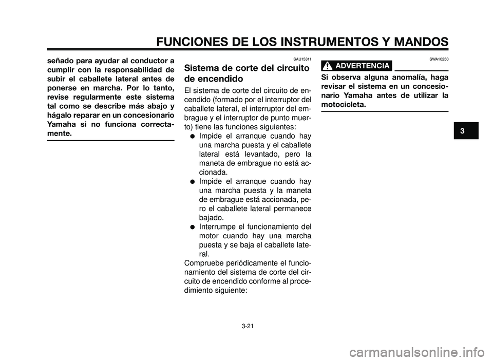 YAMAHA BT1100 2005  Manuale de Empleo (in Spanish) 1
2
3
4
5
6
7
8
9
10
FUNCIONES DE LOS INSTRUMENTOS Y MANDOS
señado para ayudar al conductor a
cumplir con la responsabilidad de
subir el caballete lateral antes de
ponerse en marcha. Por lo tanto,
re