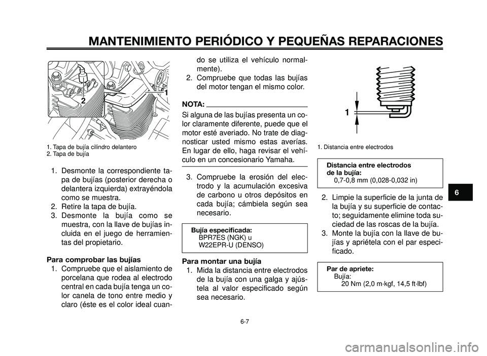 YAMAHA BT1100 2006  Manuale de Empleo (in Spanish) 1
2
3
4
5
6
7
8
9
10
MANTENIMIENTO PERIÓDICO Y PEQUEÑAS REPARACIONES
1. Tapa de bujía cilindro delantero
2. Tapa de bujía
1. Desmonte la correspondiente ta-
pa de bujías (posterior derecha o
dela
