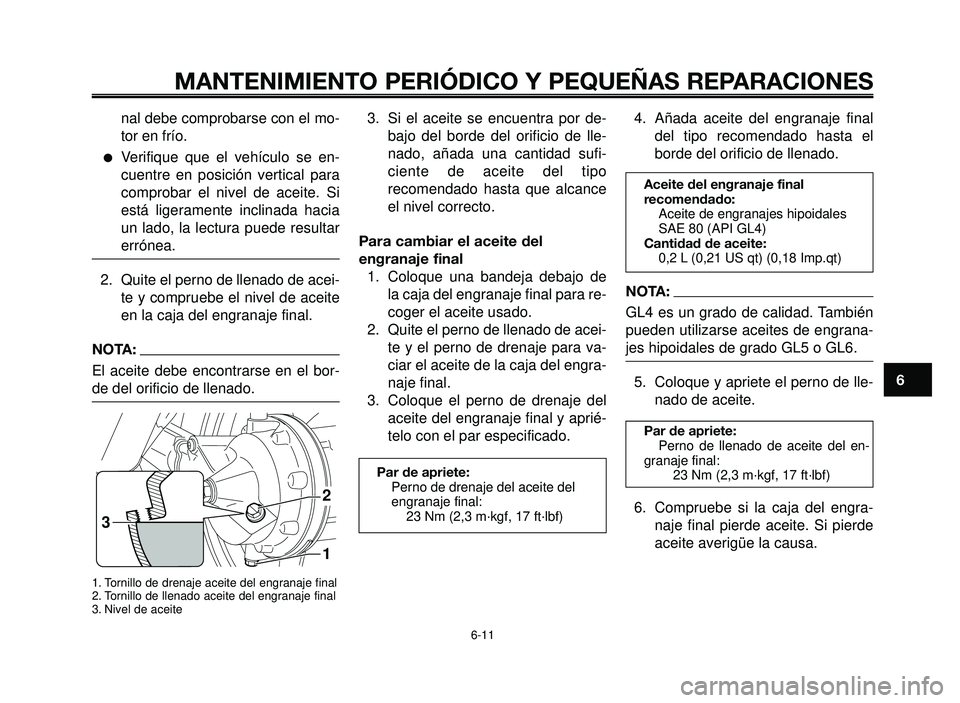 YAMAHA BT1100 2006  Manuale de Empleo (in Spanish) 1
2
3
4
5
6
7
8
9
10
MANTENIMIENTO PERIÓDICO Y PEQUEÑAS REPARACIONES
nal debe comprobarse con el mo-
tor en frío.
Verifique que el vehículo se en-
cuentre en posición vertical para
comprobar el 