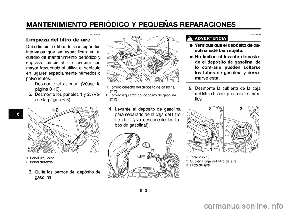 YAMAHA BT1100 2006  Manuale de Empleo (in Spanish) MANTENIMIENTO PERIÓDICO Y PEQUEÑAS REPARACIONES
SAUB1090
Limpieza del filtro de aire
Debe limpiar el filtro de aire según los
intervalos que se especifican en el
cuadro de mantenimiento periódico 