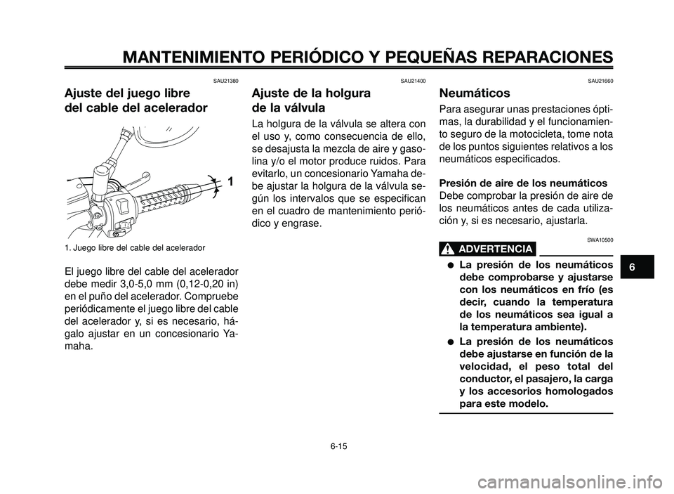 YAMAHA BT1100 2006  Manuale de Empleo (in Spanish) 1
2
3
4
5
6
7
8
9
10
MANTENIMIENTO PERIÓDICO Y PEQUEÑAS REPARACIONES
SAU21380
Ajuste del juego libre
del cable del acelerador
1. Juego libre del cable del acelerador
El juego libre del cable del ace