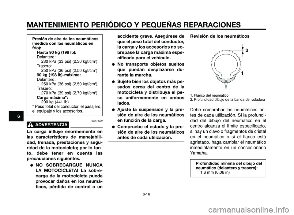 YAMAHA BT1100 2006  Manuale de Empleo (in Spanish) MANTENIMIENTO PERIÓDICO Y PEQUEÑAS REPARACIONES
SWA11020
ADVERTENCIA0
La carga influye enormemente en
las características de manejabili-
dad, frenada, prestaciones y segu-
ridad de la motocicleta; 
