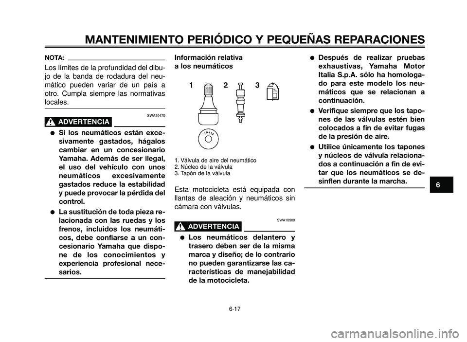 YAMAHA BT1100 2006  Manuale de Empleo (in Spanish) 1
2
3
4
5
6
7
8
9
10
MANTENIMIENTO PERIÓDICO Y PEQUEÑAS REPARACIONES
NOTA:
Los límites de la profundidad del dibu-
jo de la banda de rodadura del neu-
mático pueden variar de un país a
otro. Cump