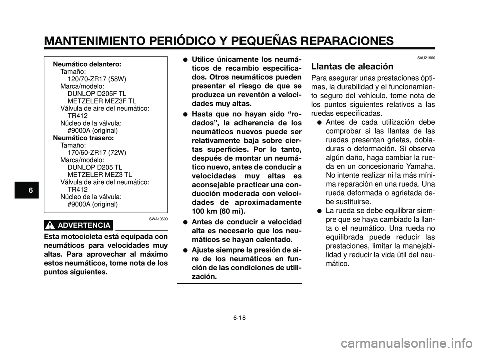 YAMAHA BT1100 2006  Manuale de Empleo (in Spanish) MANTENIMIENTO PERIÓDICO Y PEQUEÑAS REPARACIONES
SWA10600
ADVERTENCIA0
Esta motocicleta está equipada con
neumáticos para velocidades muy
altas. Para aprovechar al máximo
estos neumáticos, tome n