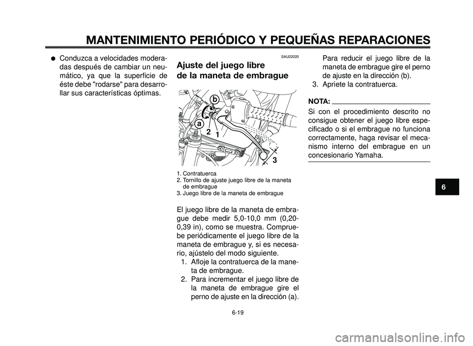 YAMAHA BT1100 2006  Manuale de Empleo (in Spanish) 1
2
3
4
5
6
7
8
9
10
MANTENIMIENTO PERIÓDICO Y PEQUEÑAS REPARACIONES
Conduzca a velocidades modera-
das después de cambiar un neu-
mático, ya que la superficie de
éste debe "rodarse" para desarr