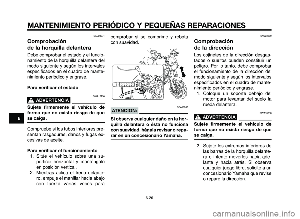 YAMAHA BT1100 2006  Manuale de Empleo (in Spanish) MANTENIMIENTO PERIÓDICO Y PEQUEÑAS REPARACIONES
6-26
1
2
3
4
5
6
7
8
9
10
SAU23271
Comprobación 
de la horquilla delantera
Debe comprobar el estado y el funcio-
namiento de la horquilla delantera d