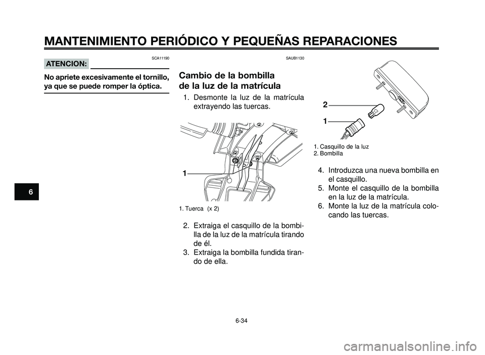 YAMAHA BT1100 2006  Manuale de Empleo (in Spanish) MANTENIMIENTO PERIÓDICO Y PEQUEÑAS REPARACIONES
SCA11190ATENCION:
No apriete excesivamente el tornillo,
ya que se puede romper la óptica.
SAUB1130
Cambio de la bombilla 
de la luz de la matrícula
