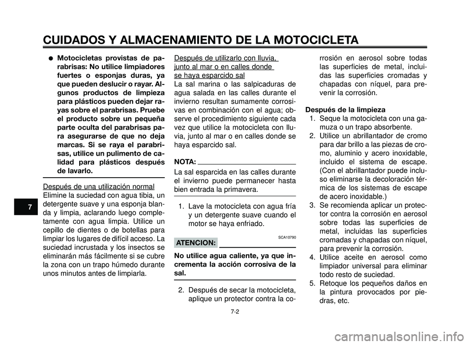YAMAHA BT1100 2006  Manuale de Empleo (in Spanish) CUIDADOS Y ALMACENAMIENTO DE LA MOTOCICLETA
7-2
1
2
3
4
5
6
7
8
9
10
Motocicletas provistas de pa-
rabrisas: No utilice limpiadores
fuertes o esponjas duras, ya
que pueden deslucir o rayar. Al-
gunos