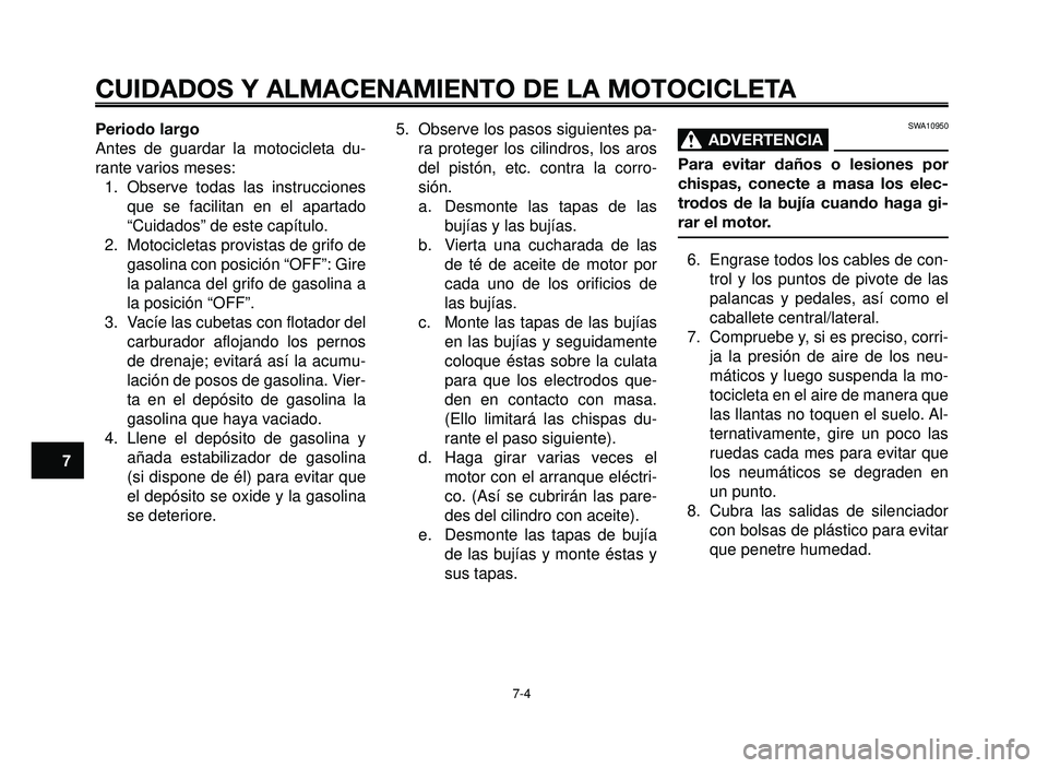 YAMAHA BT1100 2006  Manuale de Empleo (in Spanish) CUIDADOS Y ALMACENAMIENTO DE LA MOTOCICLETA
7-4
1
2
3
4
5
6
7
8
9
10
Periodo largo
Antes de guardar la motocicleta du-
rante varios meses:
1.  Observe todas las instrucciones
que se facilitan en el ap