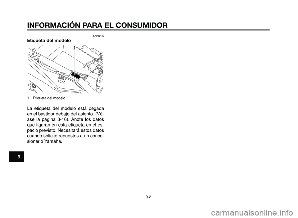 YAMAHA BT1100 2006  Manuale de Empleo (in Spanish) INFORMACIÓN PARA EL CONSUMIDOR
9-2
1
2
3
4
5
6
7
8
9
10
SAU26480
Etiqueta del modelo
1.  Etiqueta del modelo
La etiqueta del modelo está pegada
en el bastidor debajo del asiento. (Vé-
ase la págin