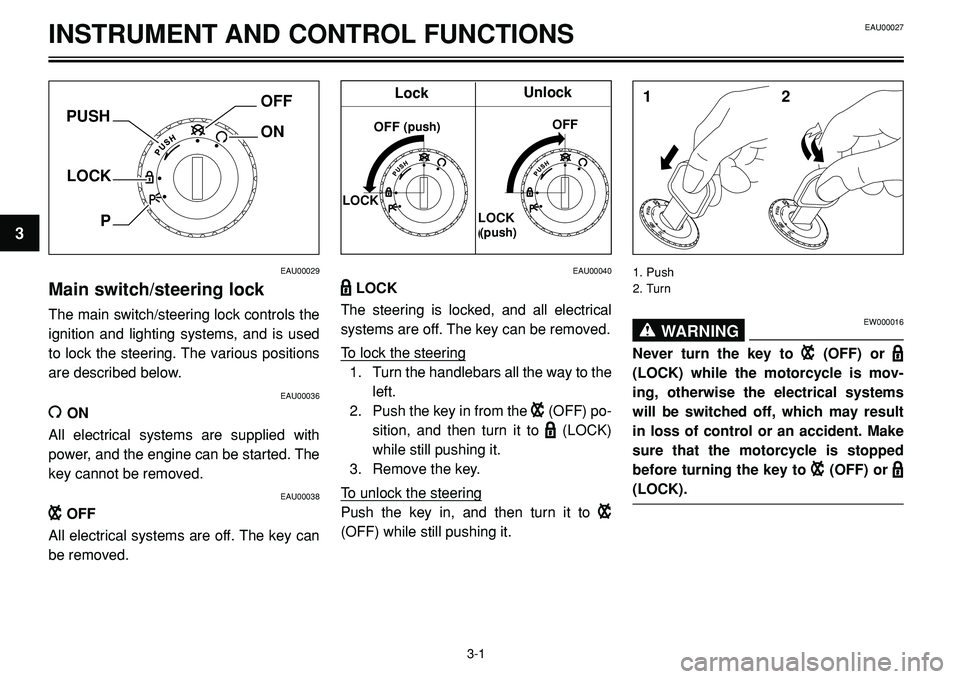 YAMAHA BT1100 2002  Owners Manual LOCK
POFF
ON PUSH
12
EAU00029
Main switch/steering lock
The main switch/steering lock controls the
ignition and lighting systems, and is used
to lock the steering. The various positions
are described 
