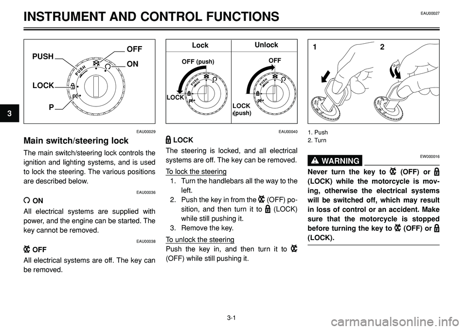 YAMAHA BT1100 2002 User Guide LOCK
POFF
ON PUSH
12
EAU00029
Main switch/steering lock
The main switch/steering lock controls the
ignition and lighting systems, and is used
to lock the steering. The various positions
are described YAMAHA BT1100 2002 User Guide LOCK
POFF
ON PUSH
12
EAU00029
Main switch/steering lock
The main switch/steering lock controls the
ignition and lighting systems, and is used
to lock the steering. The various positions
are described