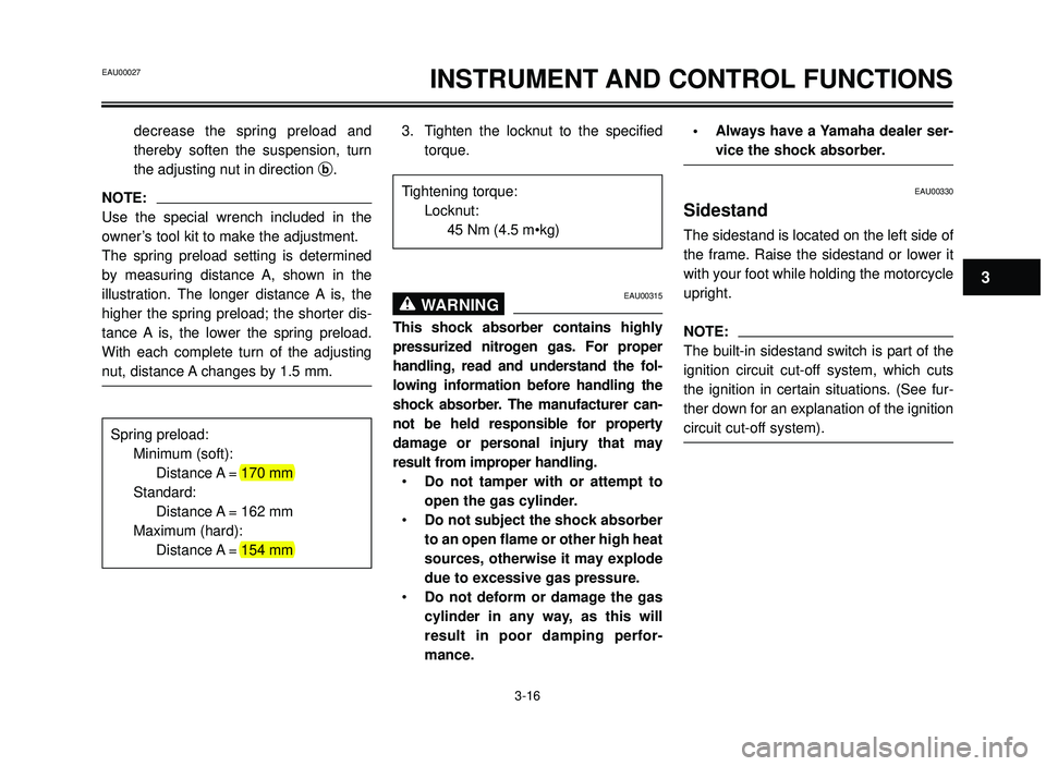 YAMAHA BT1100 2002 Owners Manual INSTRUMENT AND CONTROL FUNCTIONS
decrease the spring preload and
thereby soften the suspension, turn
the adjusting nut in direction b.
NOTE:
Use the special wrench included in the
owner’s tool kit t