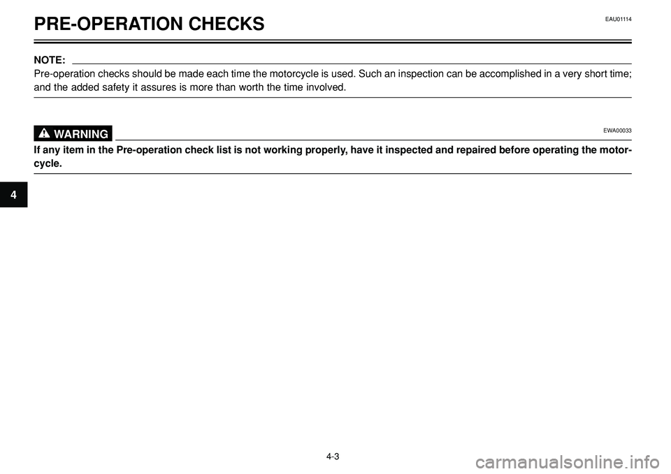 YAMAHA BT1100 2002 Owners Guide PRE-OPERATION CHECKS
NOTE:
Pre-operation checks should be made each time the motorcycle is used. Such an inspection can be accomplished in a very short time;
and the added safety it assures is more th YAMAHA BT1100 2002 Owners Guide PRE-OPERATION CHECKS
NOTE:
Pre-operation checks should be made each time the motorcycle is used. Such an inspection can be accomplished in a very short time;
and the added safety it assures is more th