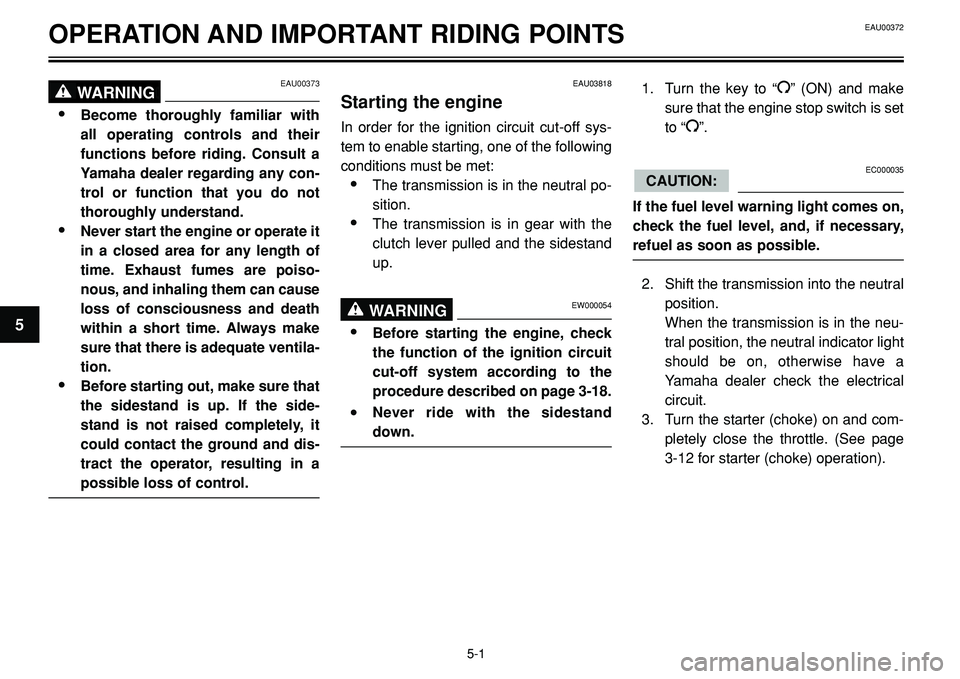 YAMAHA BT1100 2002 Owners Guide OPERATION AND IMPORTANT RIDING POINTS
EAU00373WARNING0
•Become thoroughly familiar with
all operating controls and their
functions before riding. Consult a
Yamaha dealer regarding any con-
trol or f YAMAHA BT1100 2002 Owners Guide OPERATION AND IMPORTANT RIDING POINTS
EAU00373WARNING0
•Become thoroughly familiar with
all operating controls and their
functions before riding. Consult a
Yamaha dealer regarding any con-
trol or f