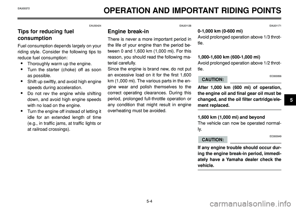 YAMAHA BT1100 2004  Owners Manual OPERATION AND IMPORTANT RIDING POINTS
EAU00424
Tips for reducing fuel 
consumption
Fuel consumption depends largely on your
riding style. Consider the following tips to
reduce fuel consumption:
•Tho