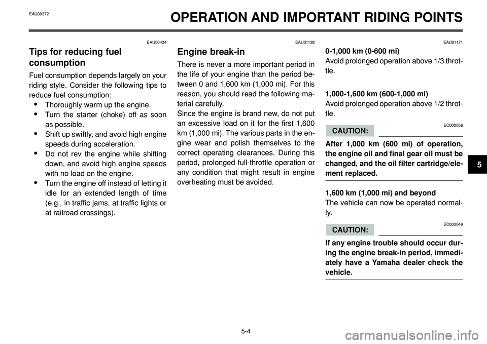 YAMAHA BT1100 2002 Owners Guide OPERATION AND IMPORTANT RIDING POINTS
EAU00424
Tips for reducing fuel
consumption
Fuel consumption depends largely on your
riding style. Consider the following tips to
reduce fuel consumption:
•Tho YAMAHA BT1100 2002 Owners Guide OPERATION AND IMPORTANT RIDING POINTS
EAU00424
Tips for reducing fuel
consumption
Fuel consumption depends largely on your
riding style. Consider the following tips to
reduce fuel consumption:
•Tho