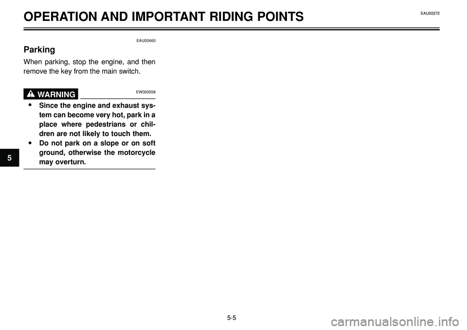 YAMAHA BT1100 2002 Service Manual OPERATION AND IMPORTANT RIDING POINTS
EAU00460
Parking
When parking, stop the engine, and then
remove the key from the main switch.
EW000058WARNING0
•Since the engine and exhaust sys-
tem can become YAMAHA BT1100 2002 Service Manual OPERATION AND IMPORTANT RIDING POINTS
EAU00460
Parking
When parking, stop the engine, and then
remove the key from the main switch.
EW000058WARNING0
•Since the engine and exhaust sys-
tem can become