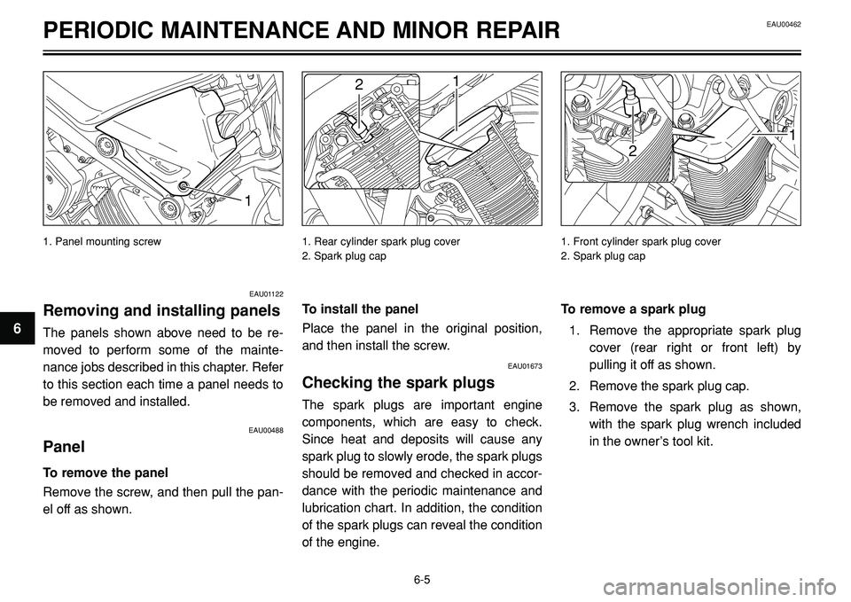 YAMAHA BT1100 2002 Service Manual EAU00462PERIODIC MAINTENANCE AND MINOR REPAIR
12
1
2
1. Rear cylinder spark plug cover
2. Spark plug cap1. Front cylinder spark plug cover
2. Spark plug cap
To install the panel
Place the panel in the YAMAHA BT1100 2002 Service Manual EAU00462PERIODIC MAINTENANCE AND MINOR REPAIR
12
1
2
1. Rear cylinder spark plug cover
2. Spark plug cap1. Front cylinder spark plug cover
2. Spark plug cap
To install the panel
Place the panel in the