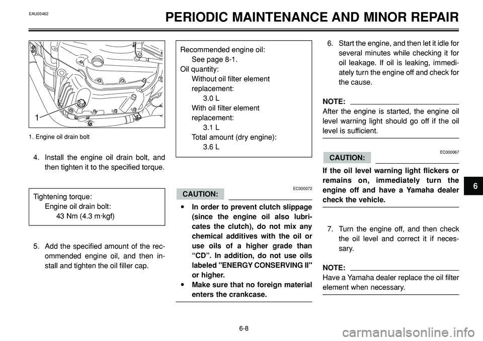 YAMAHA BT1100 2003  Owners Manual EAU00462PERIODIC MAINTENANCE AND MINOR REPAIR
EC000072
•In order to prevent clutch slippage
(since the engine oil also lubri-
cates the clutch), do not mix any
chemical additives with the oil or
use