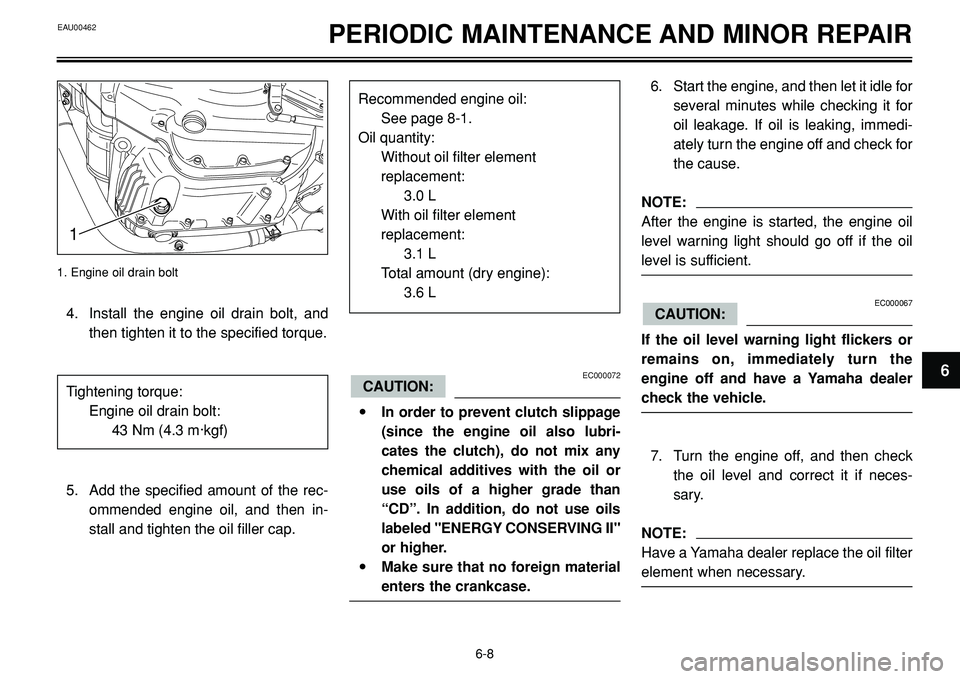 YAMAHA BT1100 2002 Service Manual EAU00462PERIODIC MAINTENANCE AND MINOR REPAIR
EC000072
•In order to prevent clutch slippage
(since the engine oil also lubri-
cates the clutch), do not mix any
chemical additives with the oil or
use YAMAHA BT1100 2002 Service Manual EAU00462PERIODIC MAINTENANCE AND MINOR REPAIR
EC000072
•In order to prevent clutch slippage
(since the engine oil also lubri-
cates the clutch), do not mix any
chemical additives with the oil or
use