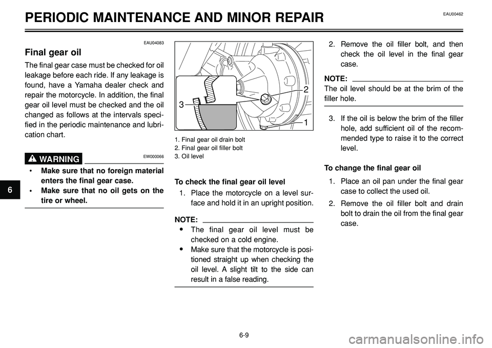 YAMAHA BT1100 2002 Workshop Manual EAU00462PERIODIC MAINTENANCE AND MINOR REPAIR
3
1 2
To check the final gear oil level
1. Place the motorcycle on a level sur-
face and hold it in an upright position.
NOTE:
•The final gear oil level YAMAHA BT1100 2002 Workshop Manual EAU00462PERIODIC MAINTENANCE AND MINOR REPAIR
3
1 2
To check the final gear oil level
1. Place the motorcycle on a level sur-
face and hold it in an upright position.
NOTE:
•The final gear oil level
