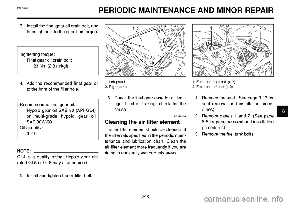 YAMAHA BT1100 2002 Workshop Manual EAU00462PERIODIC MAINTENANCE AND MINOR REPAIR
2 1
6. Check the final gear case for oil leak-
age. If oil is leaking, check for the
cause.
EAUB0008
Cleaning the air filter element
The air filter elemen YAMAHA BT1100 2002 Workshop Manual EAU00462PERIODIC MAINTENANCE AND MINOR REPAIR
2 1
6. Check the final gear case for oil leak-
age. If oil is leaking, check for the
cause.
EAUB0008
Cleaning the air filter element
The air filter elemen