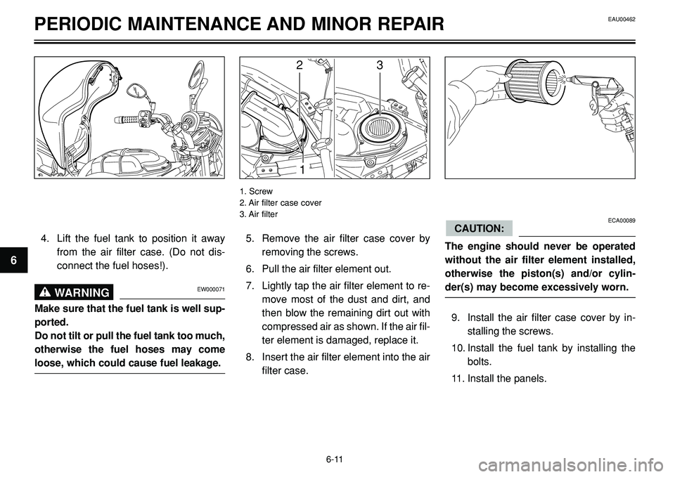 YAMAHA BT1100 2003  Owners Manual PERIODIC MAINTENANCE AND MINOR REPAIR
23
1
5. Remove the air filter case cover by
removing the screws.
6. Pull the air filter element out.
7. Lightly tap the air filter element to re-
move most of the