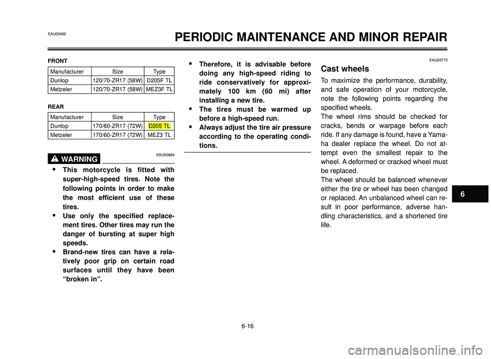 YAMAHA BT1100 2002 Workshop Manual EAU00462PERIODIC MAINTENANCE AND MINOR REPAIR
EAU00684WARNING0
•This motorcycle is fitted with
super-high-speed tires. Note the
following points in order to make
the most efficient use of these
tire YAMAHA BT1100 2002 Workshop Manual EAU00462PERIODIC MAINTENANCE AND MINOR REPAIR
EAU00684WARNING0
•This motorcycle is fitted with
super-high-speed tires. Note the
following points in order to make
the most efficient use of these
tire