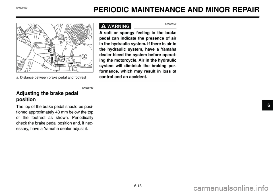 YAMAHA BT1100 2002 Workshop Manual EAU00462PERIODIC MAINTENANCE AND MINOR REPAIR
A
a
EAU00712
Adjusting the brake pedal
position
The top of the brake pedal should be posi-
tioned approximately 43 mm below the top
of the footrest as sh YAMAHA BT1100 2002 Workshop Manual EAU00462PERIODIC MAINTENANCE AND MINOR REPAIR
A
a
EAU00712
Adjusting the brake pedal
position
The top of the brake pedal should be posi-
tioned approximately 43 mm below the top
of the footrest as sh
