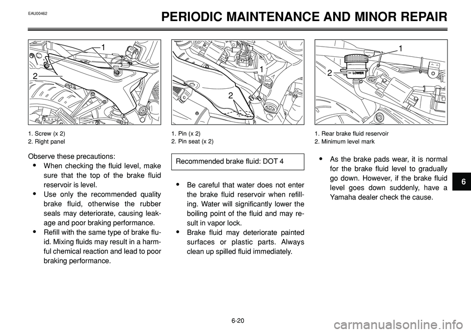 YAMAHA BT1100 2002 Repair Manual EAU00462PERIODIC MAINTENANCE AND MINOR REPAIR
1
2
Observe these precautions:
•When checking the fluid level, make
sure that the top of the brake fluid
reservoir is level.
•Use only the recommended YAMAHA BT1100 2002 Repair Manual EAU00462PERIODIC MAINTENANCE AND MINOR REPAIR
1
2
Observe these precautions:
•When checking the fluid level, make
sure that the top of the brake fluid
reservoir is level.
•Use only the recommended