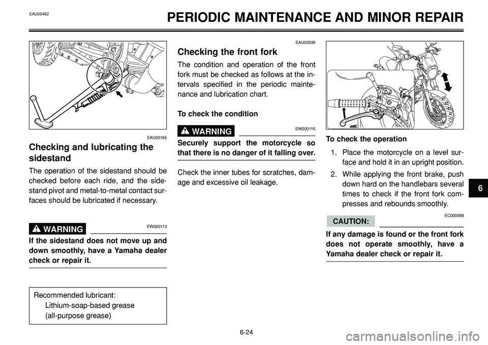 YAMAHA BT1100 2002 Repair Manual EAU00462PERIODIC MAINTENANCE AND MINOR REPAIR
EAU02939
Checking the front fork
The condition and operation of the front
fork must be checked as follows at the in-
tervals specified in the periodic mai YAMAHA BT1100 2002 Repair Manual EAU00462PERIODIC MAINTENANCE AND MINOR REPAIR
EAU02939
Checking the front fork
The condition and operation of the front
fork must be checked as follows at the in-
tervals specified in the periodic mai