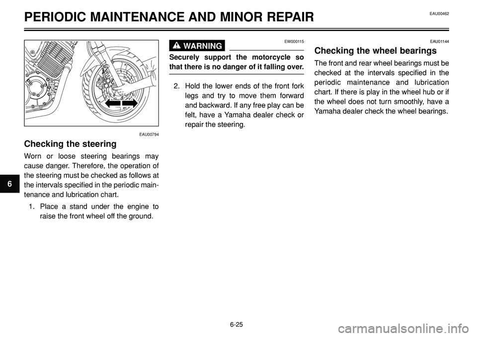 YAMAHA BT1100 2002 Repair Manual EAU00462PERIODIC MAINTENANCE AND MINOR REPAIR
EAU00794
Checking the steering
Worn or loose steering bearings may
cause danger. Therefore, the operation of
the steering must be checked as follows at
th YAMAHA BT1100 2002 Repair Manual EAU00462PERIODIC MAINTENANCE AND MINOR REPAIR
EAU00794
Checking the steering
Worn or loose steering bearings may
cause danger. Therefore, the operation of
the steering must be checked as follows at
th