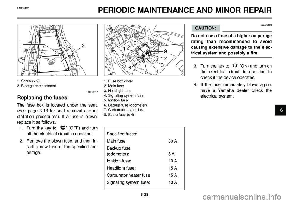 YAMAHA BT1100 2003  Owners Manual EAU00462PERIODIC MAINTENANCE AND MINOR REPAIR
128
1
7
9
2
3
546
EAUB0012
Replacing the fuses
The fuse box is located under the seat.
(See page 3-13 for seat removal and in-
stallation procedures). If 