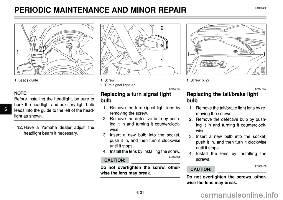 YAMAHA BT1100 2002 Manual PDF EAU00462
1. Screw
2. Turn signal light len
PERIODIC MAINTENANCE AND MINOR REPAIR
1
2
1. Screw (x 2)
11
NOTE:
Before installing the headlight, be sure to
hook the headlight and auxiliary light bulb
lea