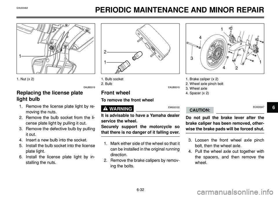 YAMAHA BT1100 2002 Manual PDF EAU00462
1. Nut (x 2) 1. Bulb socket
2. Bulb
PERIODIC MAINTENANCE AND MINOR REPAIR
1
1 2
1. Brake caliper (x 2)
2. Wheel axle pinch bolt
3. Wheel axle
4. Spacer (x 2)






EAUB0019
Replacing th